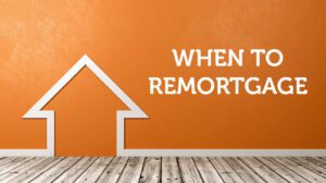 when to remortgage